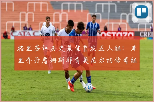 格里芬评历史最佳首发五人组：库里乔丹詹姆斯邓肯奥尼尔的传奇组合